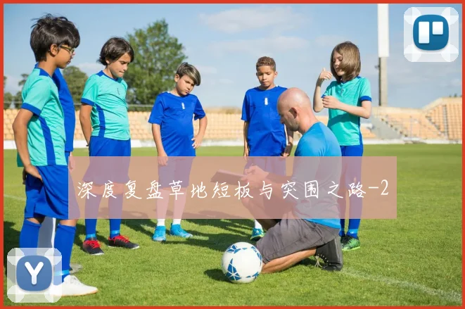 深度复盘草地短板与突围之路
